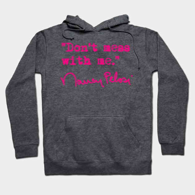 Don't Mess with me. - Nancy Pelosi (fuschia) Hoodie by skittlemypony